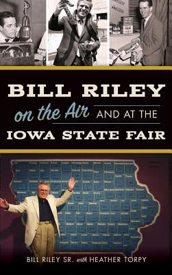Bill Riley on the Air and at the Iowa State Fair by Riley, Bill, Sr.