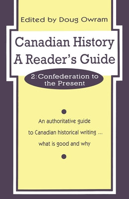 Canadian History: A Reader's Guide: Volume 2: Confederation to the Present by Owram, Doug