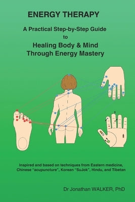 Energy Therapy: A Practical Step-by-Step Guide to Healing Body & Mind Through Energy Mastery by Walker, Jonathan