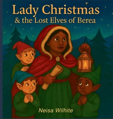 Lady Christmas & The Lost Elves of Berea: The Lost Elves of Berea by Wilhite, Neisa L.