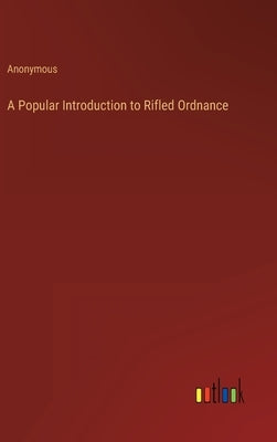 A Popular Introduction to Rifled Ordnance by Anonymous