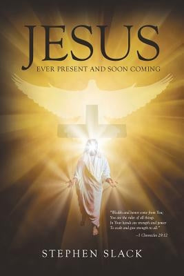 Jesus, Ever Present and Soon Coming by Slack, Stephen