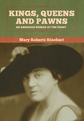 Kings, Queens and Pawns: An American Woman at the Front by Rinehart, Mary Roberts