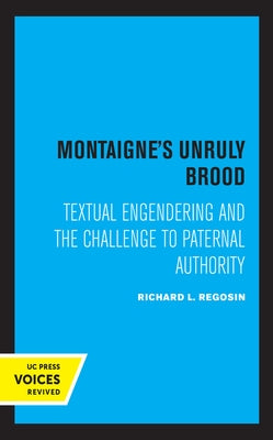 Montaigne's Unruly Brood: Textual Engendering and the Challenge to Paternal Authority by Regosin, Richard L.