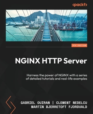 NGINX HTTP Server - Fifth Edition: Harness the power of NGINX with a series of detailed tutorials and real-life examples by Ouiran, Gabriel