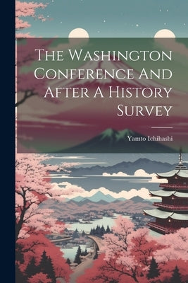 The Washington Conference And After A History Survey by Ichihashi, Yamto