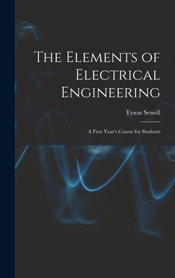 The Elements of Electrical Engineering: A First Year's Course for Students by Sewell, Tyson