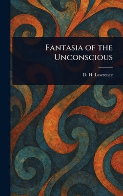 Fantasia of the Unconscious by Lawrence, D. H.