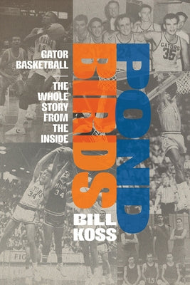 Pond Birds: Gator Basketball--The Whole Story from the Inside by Koss, Bill