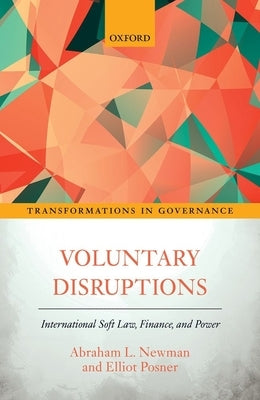 Voluntary Disruptions: International Soft Law, Finance, and Power by Newman, Abraham L.