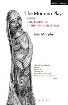 The Mommo Plays: Brigit; Bailegangaire; A Thief of a Christmas by Murphy, Tom