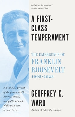 A First-Class Temperament: The Emergence of Franklin Roosevelt, 1905-1928 by Ward, Geoffrey C.