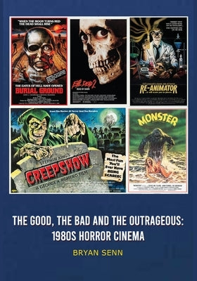 The Good, The Bad, and the Outrageous: 1980s Horror Cinema by Senn, Bryan