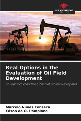 Real Options in the Evaluation of Oil Field Development by Nunes Fonseca, Marcelo