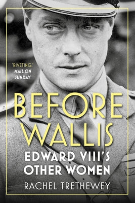 Before Wallis: Edward VIII's Other Women by Trethewey, Rachel