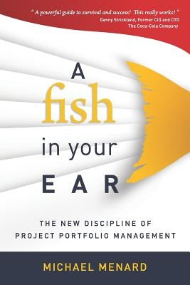 A Fish in Your Ear: The New Discipline of Project Portfolio Management by Richards, Christopher