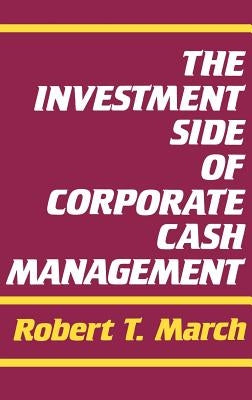 The Investment Side of Corporate Cash Management by March, Robert