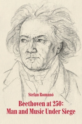 Beethoven at 250: Man and Music Under Siege by Romano, Stefan