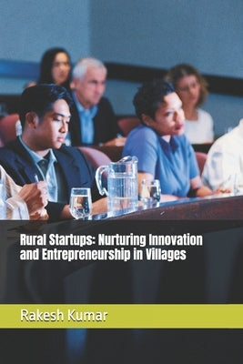 Rural Startups: Nurturing Innovation and Entrepreneurship in Villages by Kumar, Rakesh