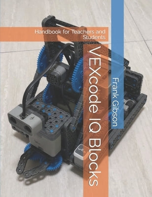 VEXcode IQ - Blocks: Handbook for Robotics Teachers and Students by Gibson, Frank