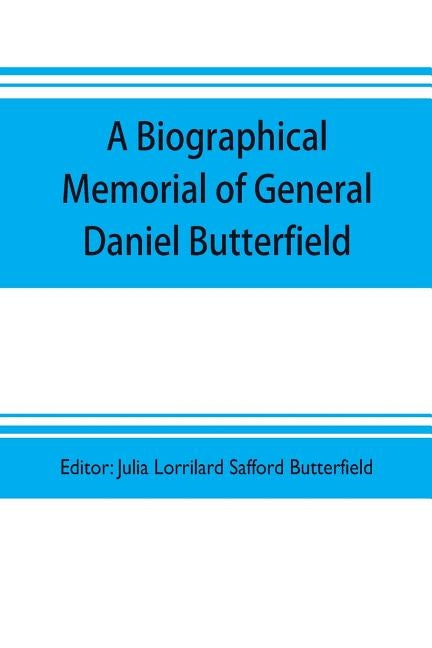 A biographical memorial of General Daniel Butterfield by Lorrilard Safford Butterfield, Julia