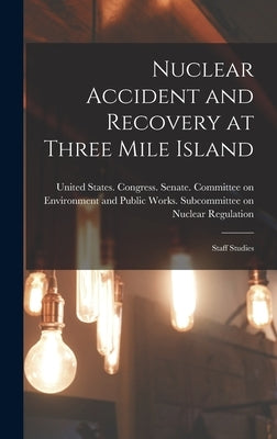 Nuclear Accident and Recovery at Three Mile Island: Staff Studies by United States Congress Senate Comm