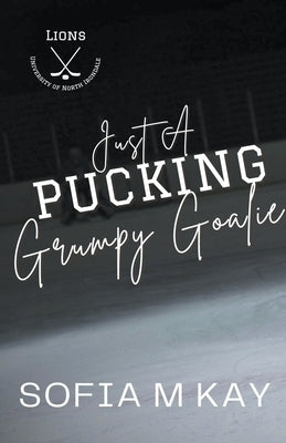 Just a Pucking Grumpy Goalie by Kay, Sofia M.