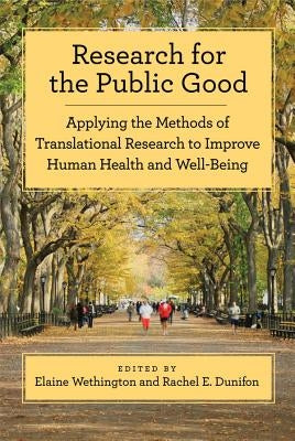 Research for the Public Good: Applying the Methods of Translational Research to Improve Human Health and Well-Being by Wethington, Elaine