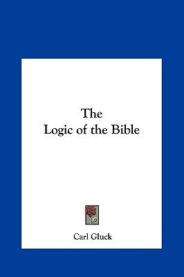 The Logic of the Bible by Gluck, Carl