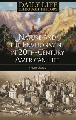 Nature and the Environment in Twentieth-Century American Life by Black, Brian C.