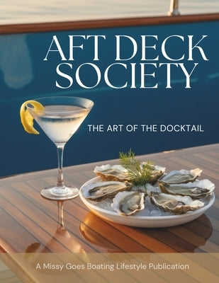 Aft Deck Society: The Art of the Docktail Cocktail: Easy Cocktails, Mocktails, Portable Bar Tools and Smart Substitutions for Boats 8.5 X 11, 74 pages by Gervais, Missy