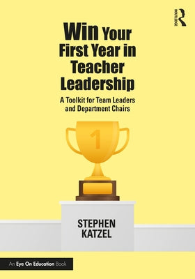 Win Your First Year in Teacher Leadership: A Toolkit for Team Leaders and Department Chairs by Katzel, Stephen