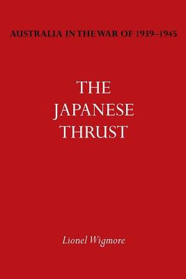 Australia in the War of 1939-1945 Vol. IV: The Japanese Thrust by Wigmore, Lionel
