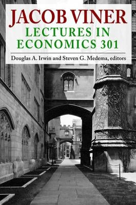 Jacob Viner: Lectures in Economics 301 by Irwin, Douglas a.