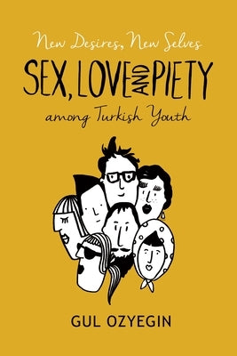 New Desires, New Selves: Sex, Love, and Piety Among Turkish Youth by Ozyegin, Gul