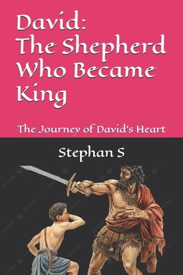 David: The Shepherd Who Became King: The Journey of David's Heart by Setiyana, Stephanus