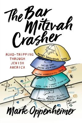 The Bar Mitzvah Crasher: Road-Tripping Through Jewish America by Oppenheimer, Mark