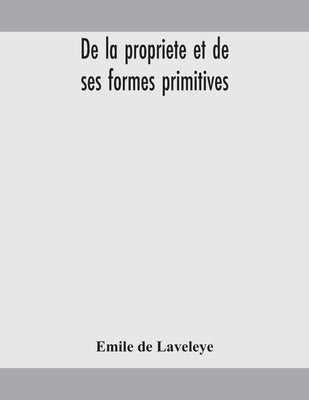 De La Propriete Et De Ses Formes Primitives by Emile de Laveleye