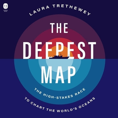 The Deepest Map: The High-Stakes Race to Chart the World's Oceans by Trethewey, Laura