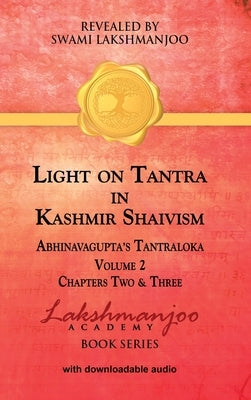 Light on Tantra in Kashmir Shaivism - Volume 2: Chapters Two and Three of Abhinavagupta's Tantraloka by Lakshmanjoo, Swami