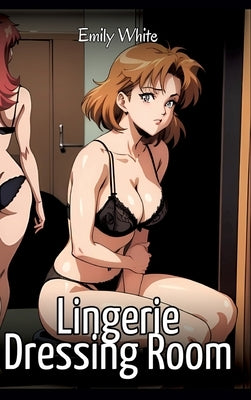 Lingerie Dressing Room: Sexy Erotic Stories for Adults Illustrated with Hentai Images - Naked Pictures by White, Emily
