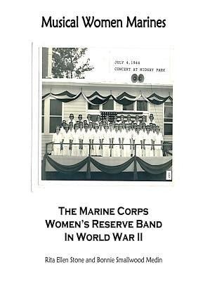 Musical Women Marines: The Marine Corps Women's Reserve Band in World War II by Medin, Bonnie Smallwood