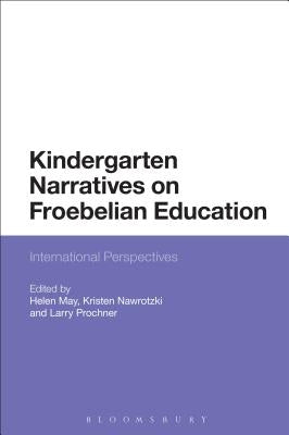 Kindergarten Narratives on Froebelian Education: Transnational Investigations by May, Helen