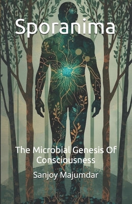 Sporanima: The Microbial Genesis of Consciousness by Majumdar, Sanjoy
