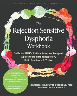 The Rejection Sensitive Dysphoria Workbook: Skills for Adhd, Autistic, and Neurodivergent Adults to Heal from Rejection, Build Resilience, and Thrive by Mutti-Driscoll, Catherine J.