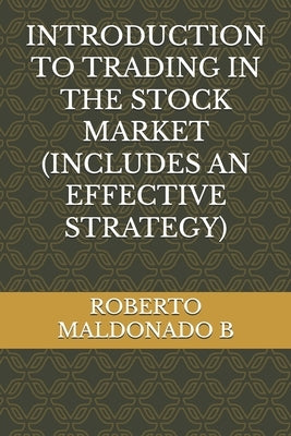 Introduction to Trading in the Stock Market (Includes an Effective Strategy) by Maldonado B., Roberto