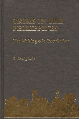 Crisis in the Philippines: The Making of a Revolution by Juan, Epifanio San