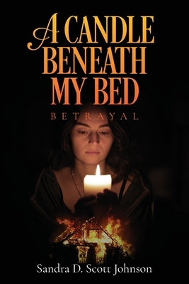 A Candle Beneath My Bed: Betrayal by Johnson, Sandra D. Scott