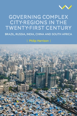 Governing Complex City-Regions in the Twenty-First Century: Brazil, Russia, India, China, and South Africa by Harrison, Philip
