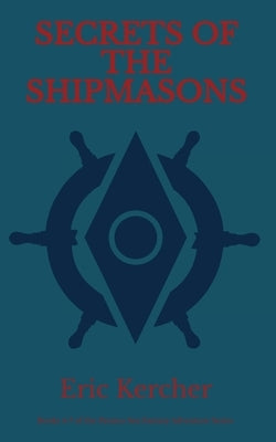 Secrets of the Shipmasons by Kercher, Eric